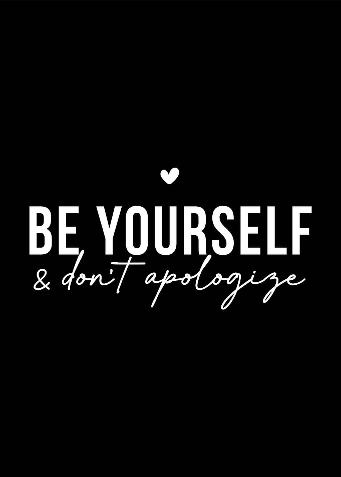 Be Yourself and Don't Apologize