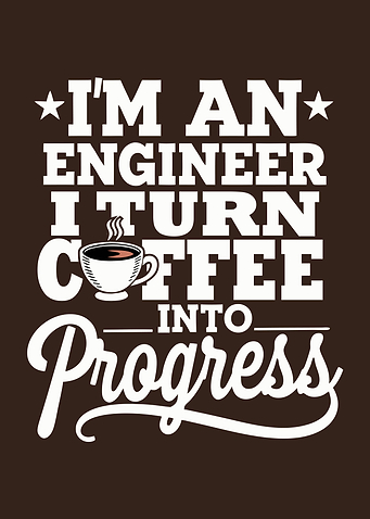 I'm An Engineer I Turn Coffee Into Progress