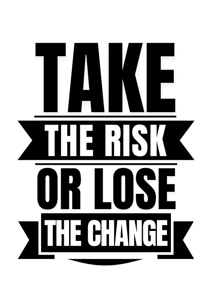 Take the Risk or Lose Change