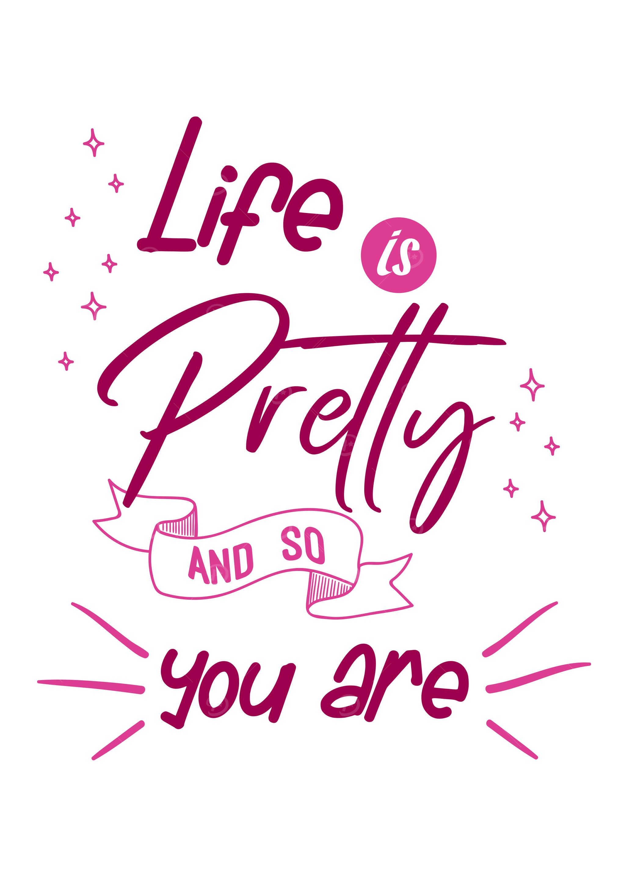 Life is Pretty and So You Are