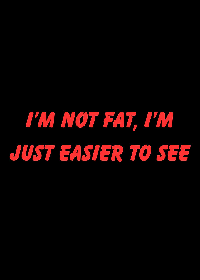 I'm Not Fat, I'm Easier to See