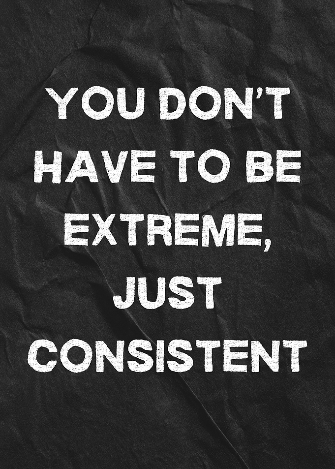 Consistent Not Extreme Motivational Quote