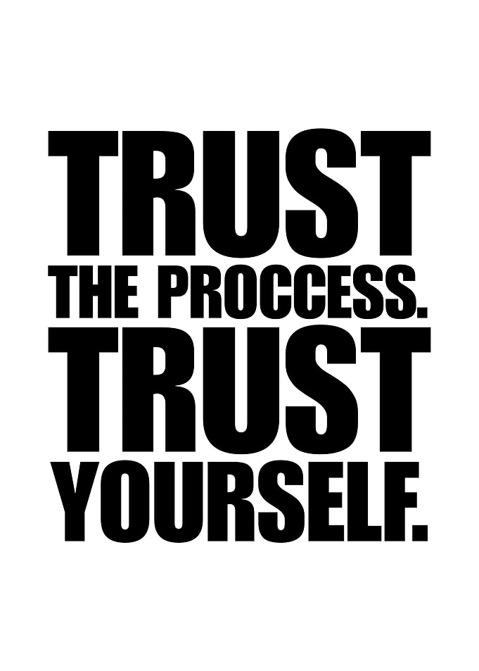 Trust the Process, Trust Yourself