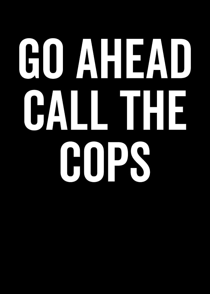 Go Ahead Call The Cops