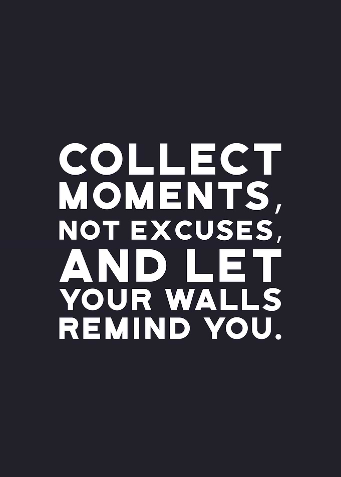 Collect Moments, Not Excuses