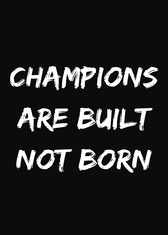 Champions Are Built Not Born