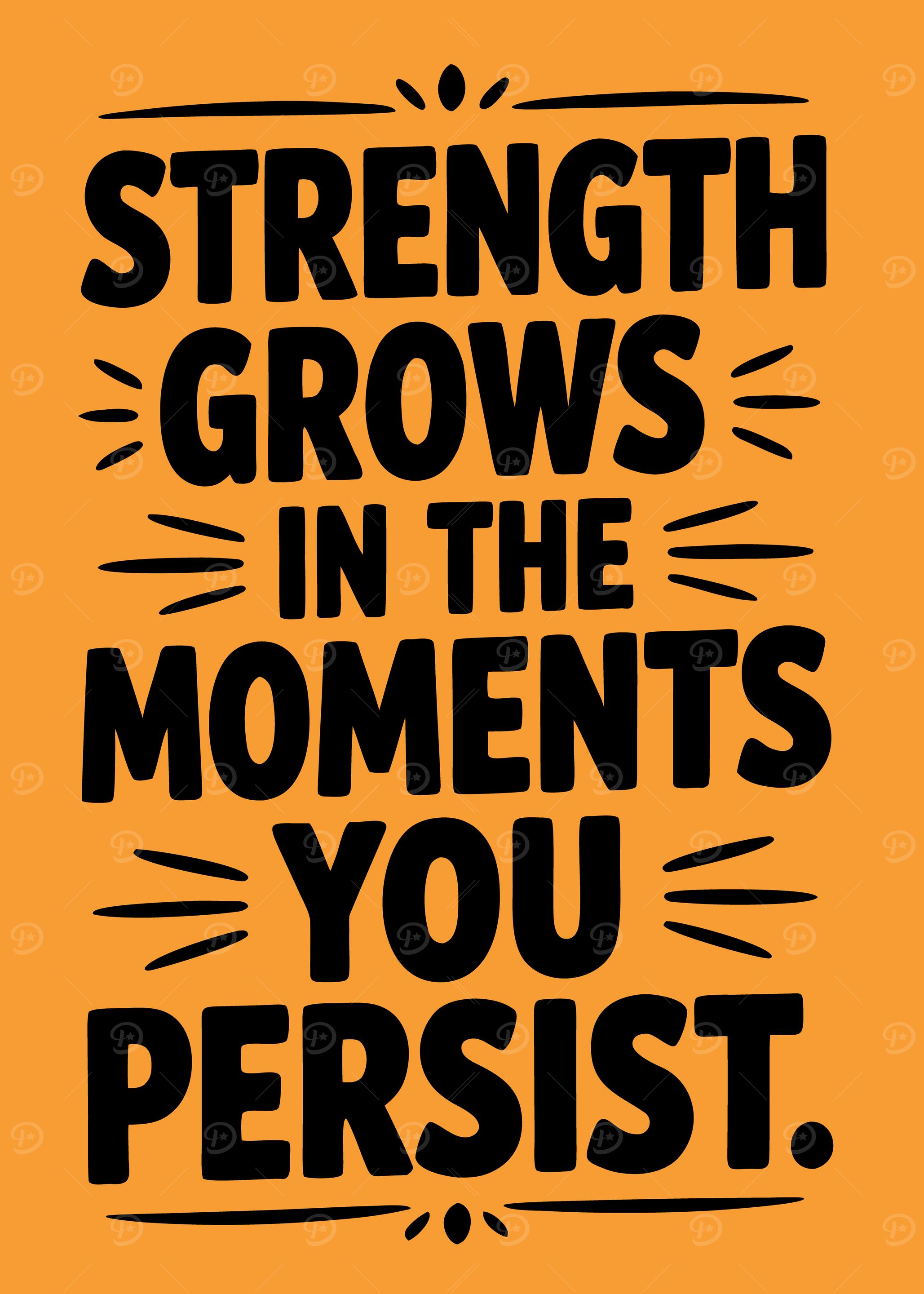 Strength Grows in the Moments You Persist