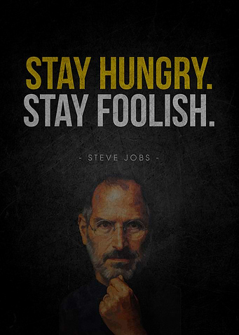 Stay Hungry, Stay Foolish - Steve Jobs