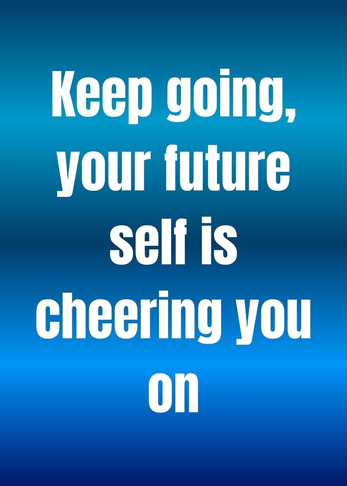 Keep going, your future self