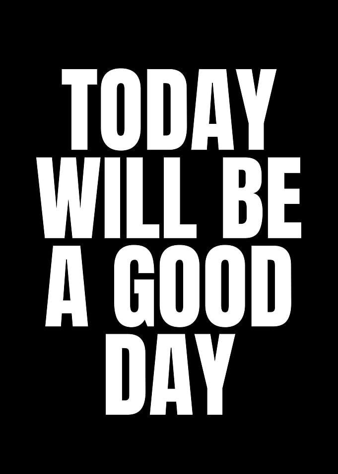 Today Will Be A Good Day