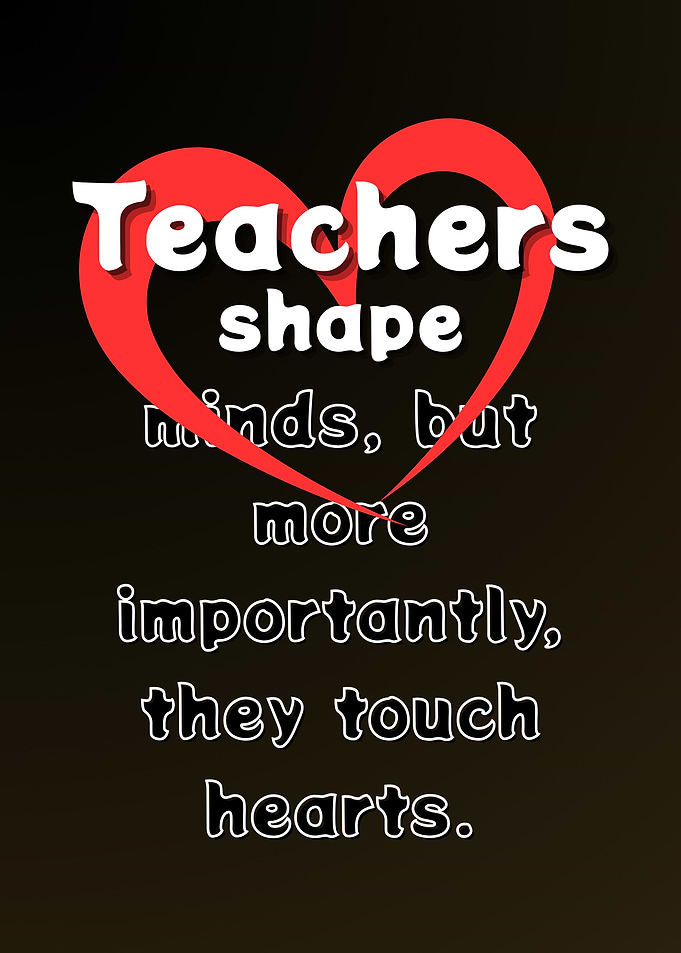 Teachers Shape Minds, Touch Hearts