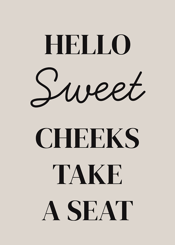 Hello Sweet Cheeks Take A Seat