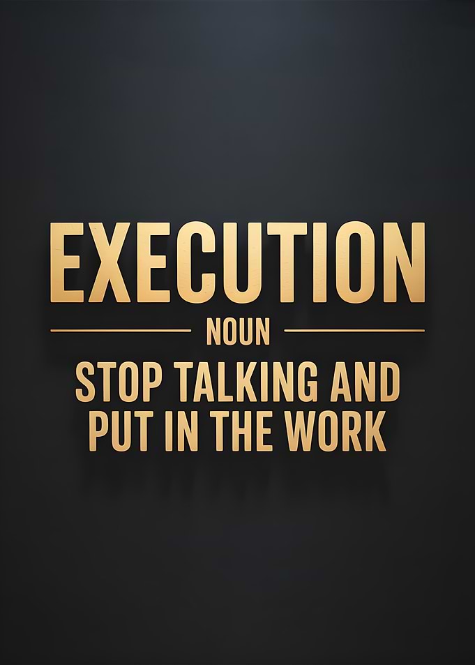 Execution: Stop Talking and Put In Work