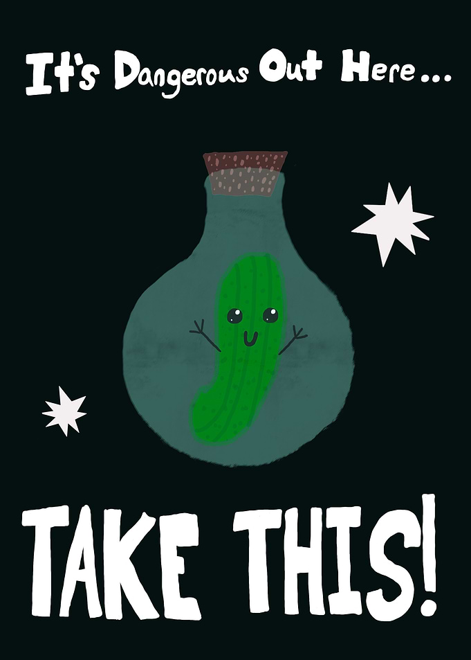 It’s Dangerous Out Here Take This Pickle