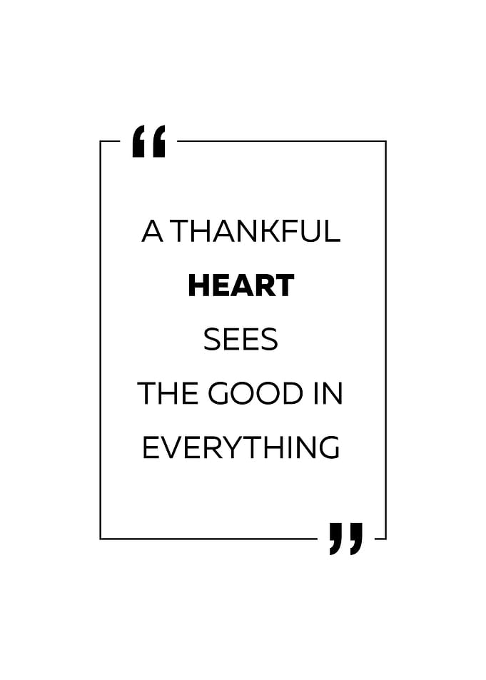 A Thankful Heart Sees The Good In Everything