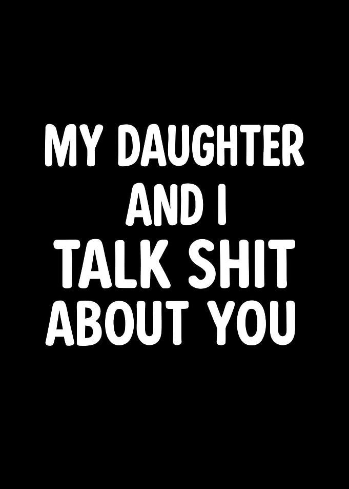 My Daughter and I Talk Shit