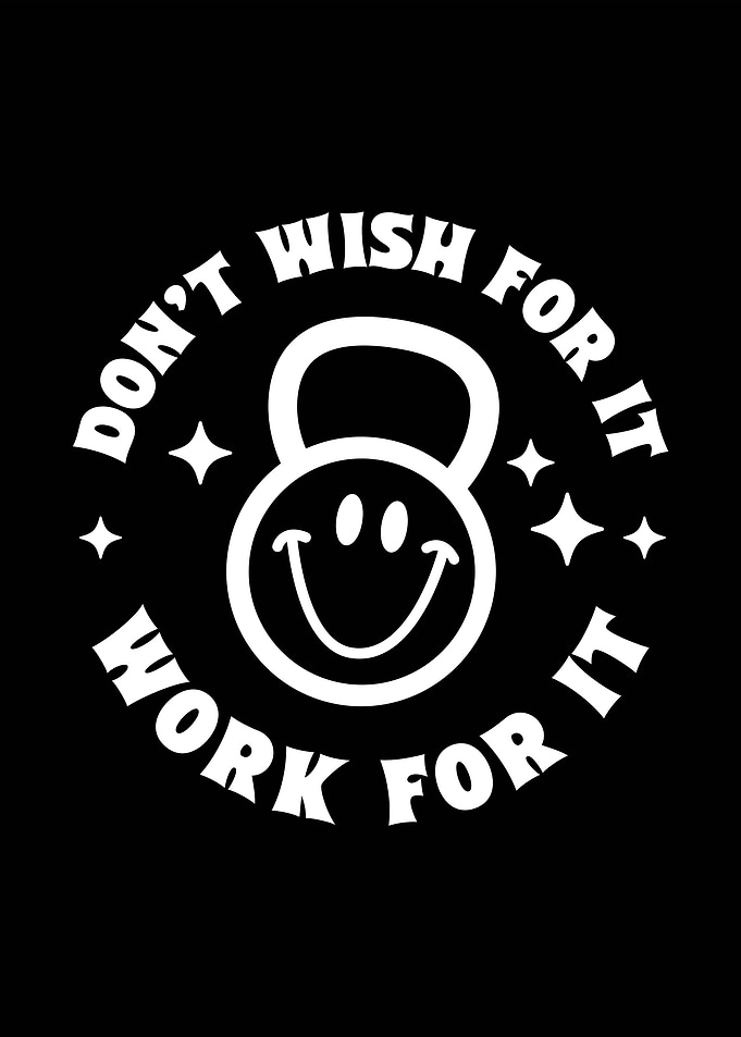 Don't Wish For It, Work For It