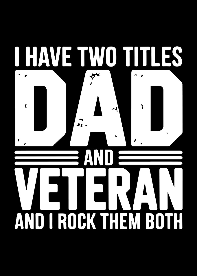 I Have Two Titles Dad And Veteran And I Rock Them Both