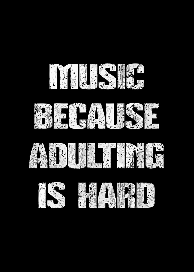 Music Because Adulting Is Hard