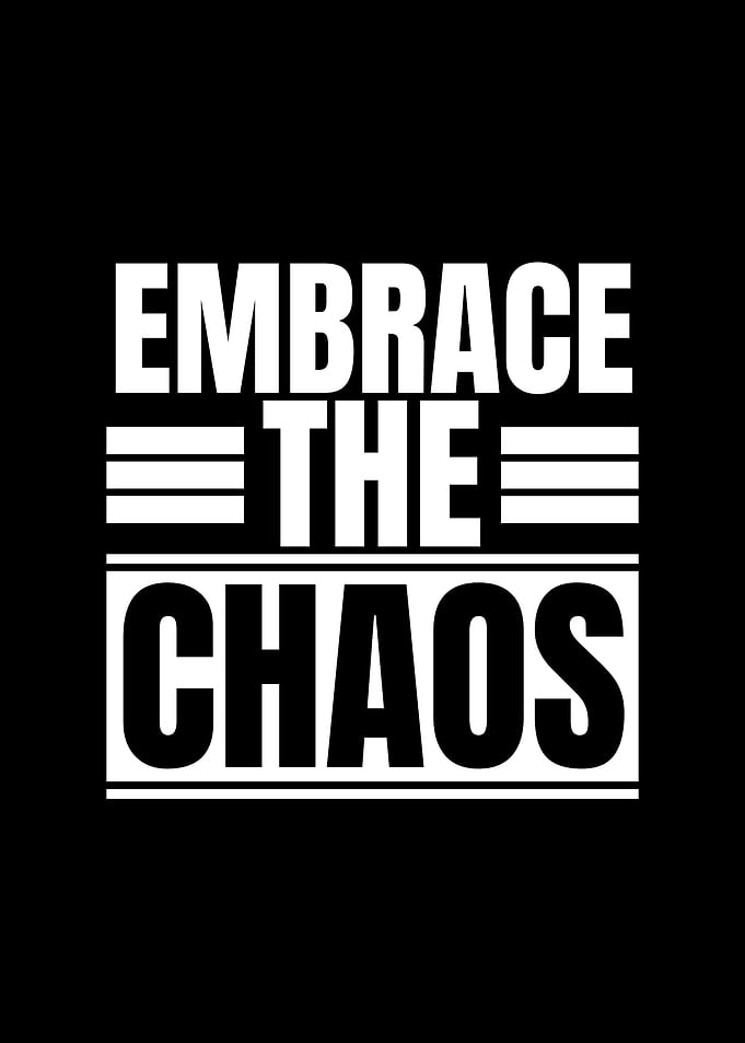 Embrace the Chaos