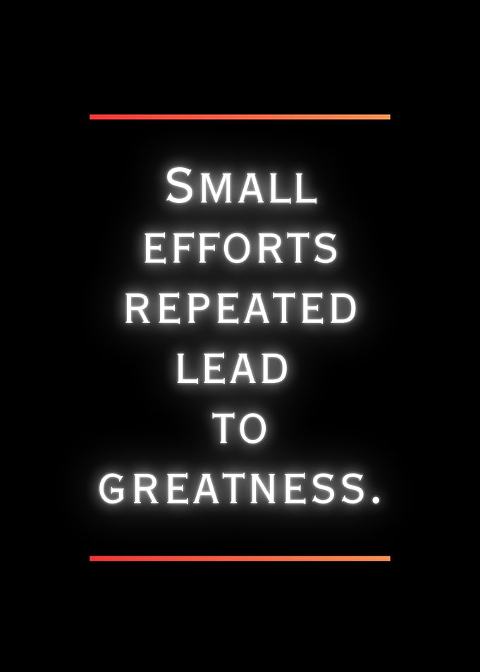 Small Efforts Lead to Greatness