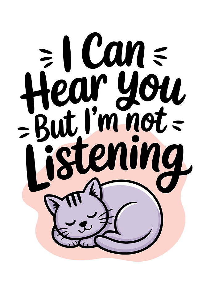I Can Hear You But I'm Not Listening Cat