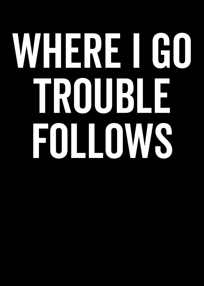 Where I Go Trouble Follows