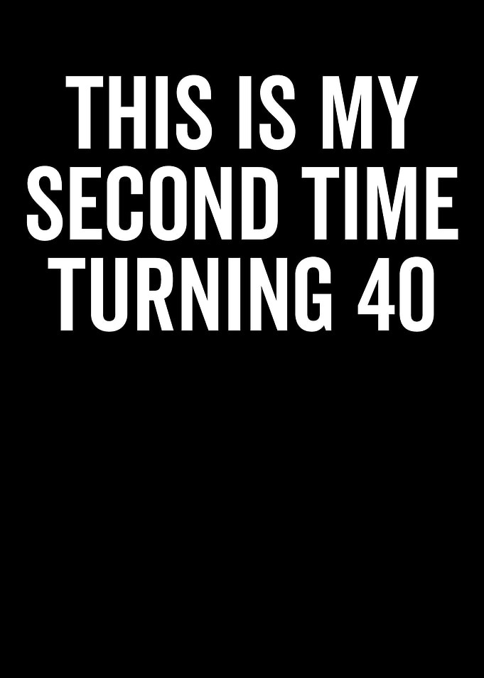 Second Time Turning 40 Text Art