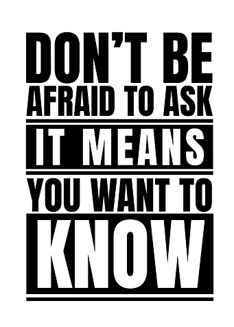 Don't Be Afraid To Ask