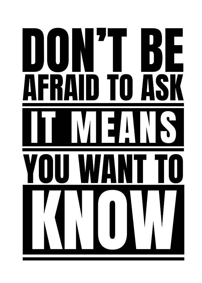 Don't Be Afraid To Ask