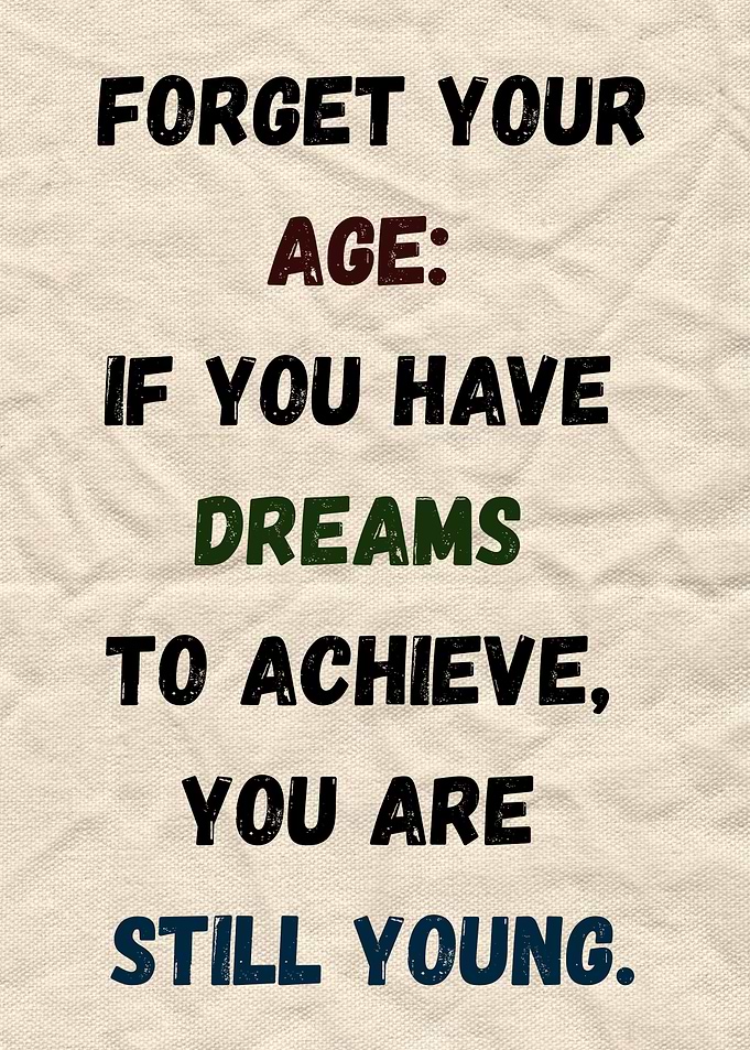 Inspirational Quote: Forget Your Age you are still young