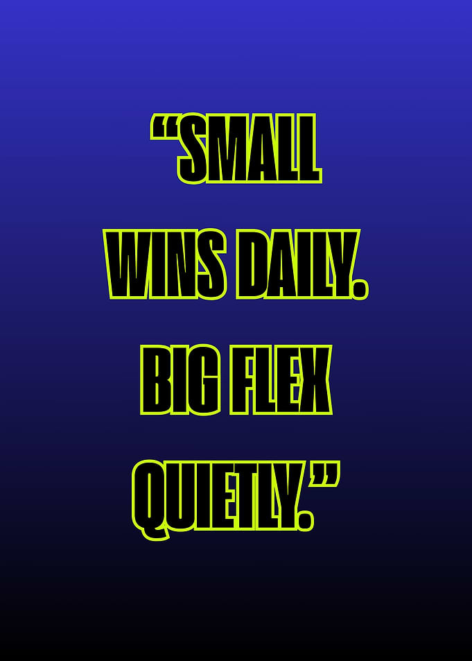 Small Wins Daily, Big Flex Quietly