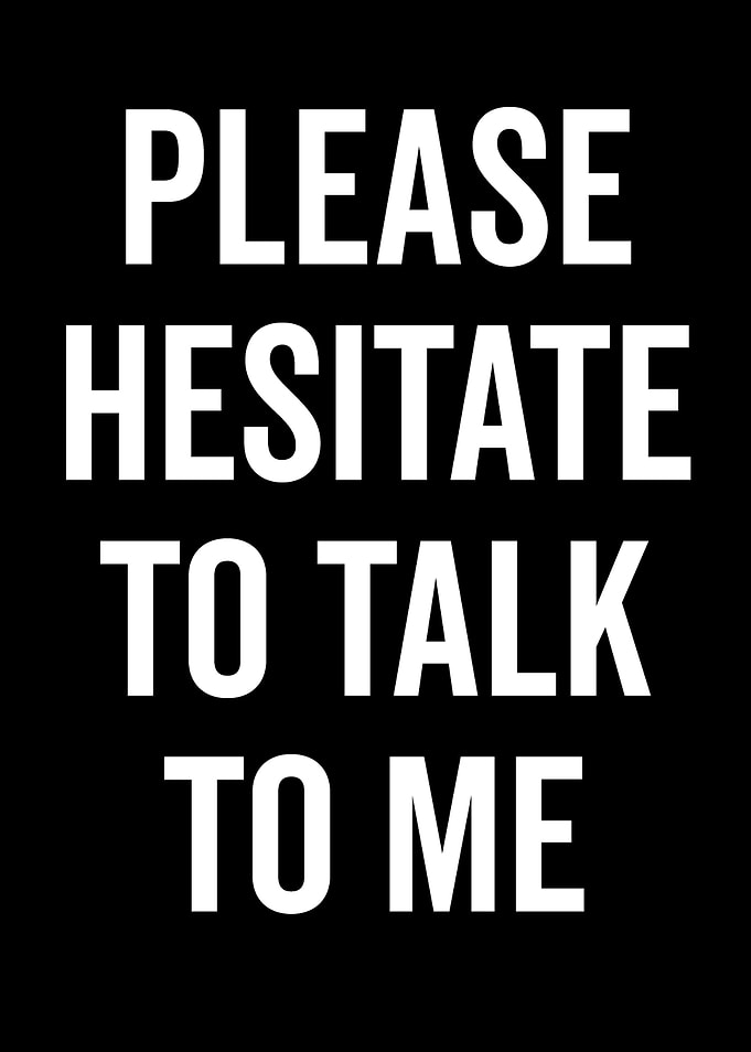 Please Hesitate To Talk To Me