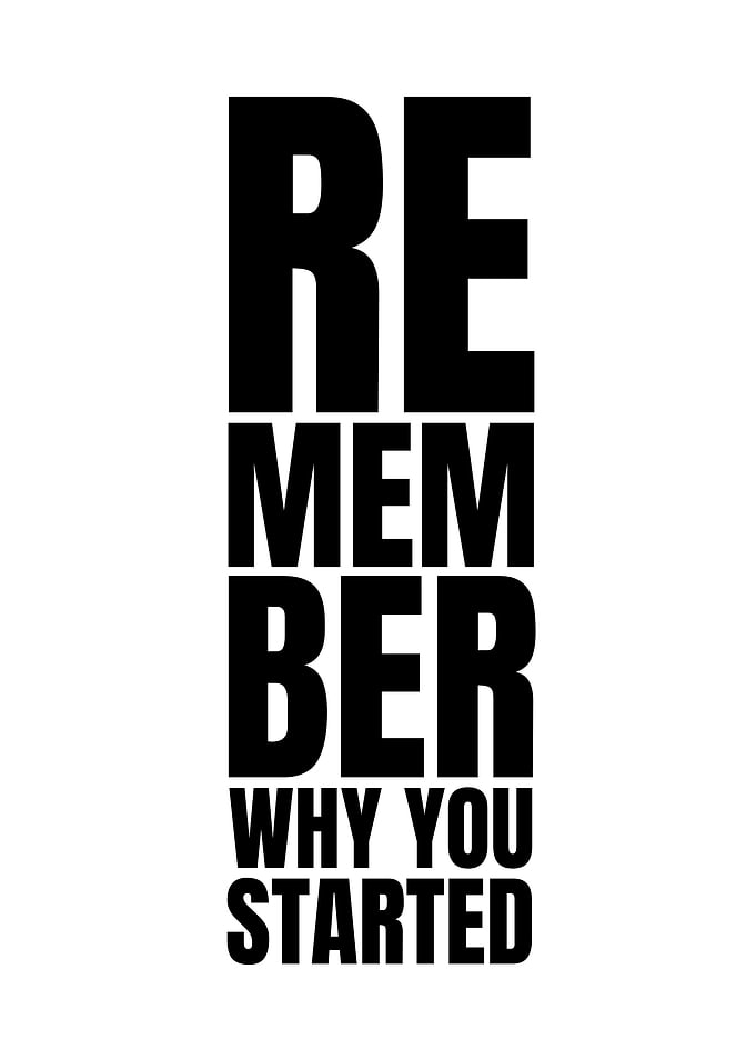 Remember Why You Started