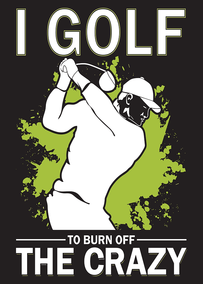 I Golf to Burn Off Crazy