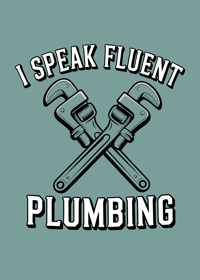 I Speak Fluent Plumbing Plumber