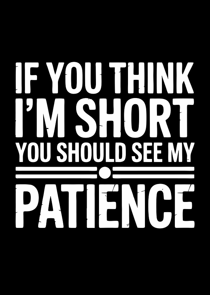 If You Think I'm Short You Should See My Patience Funny