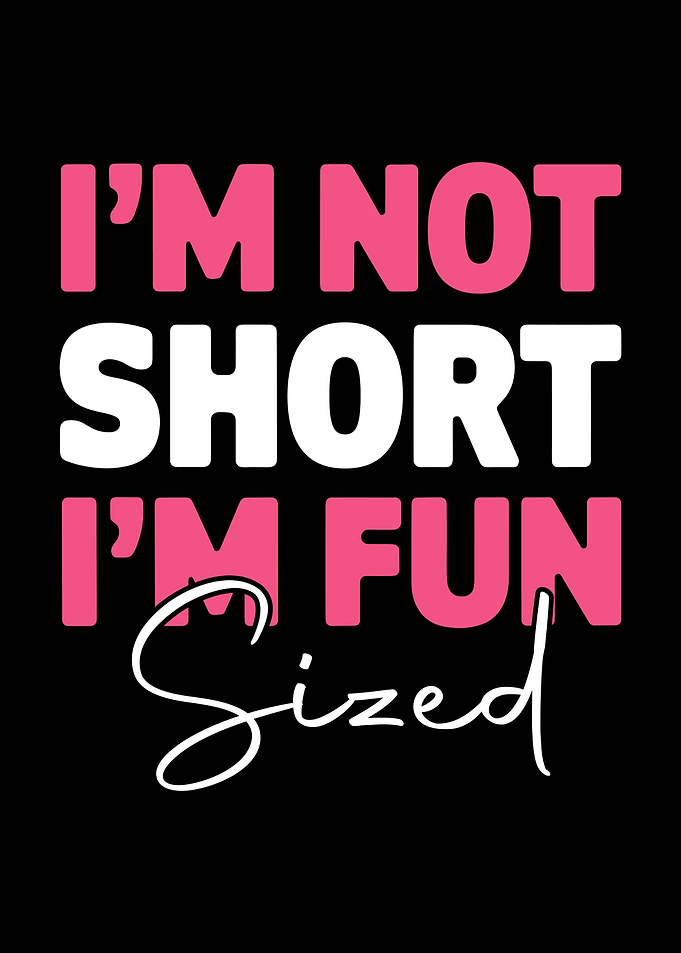 I'm Not Short, I'm Fun Sized