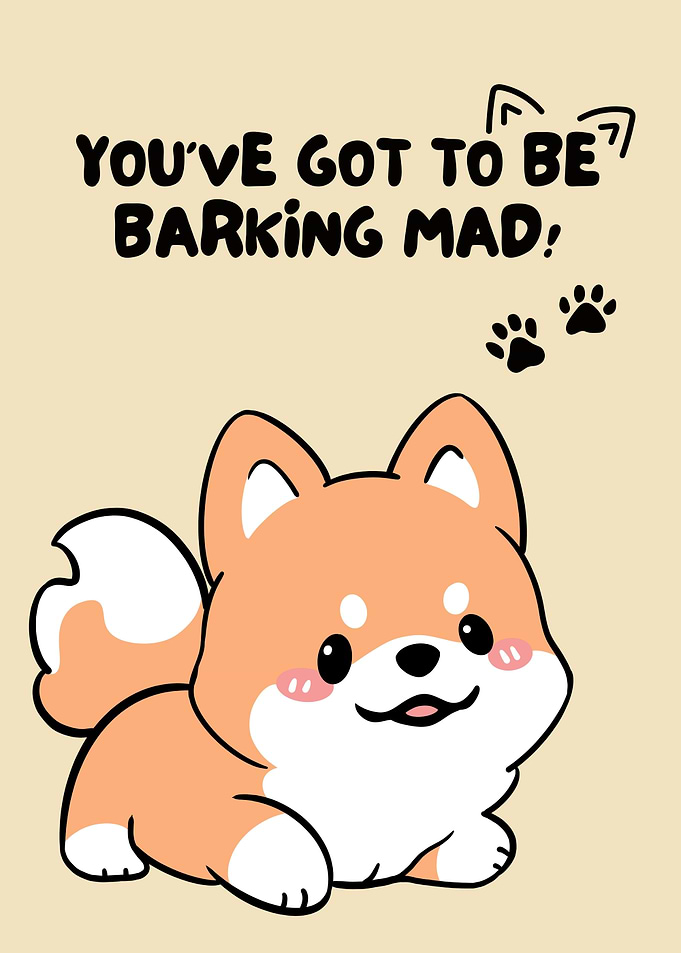 You've Got To Be Barking Mad!
