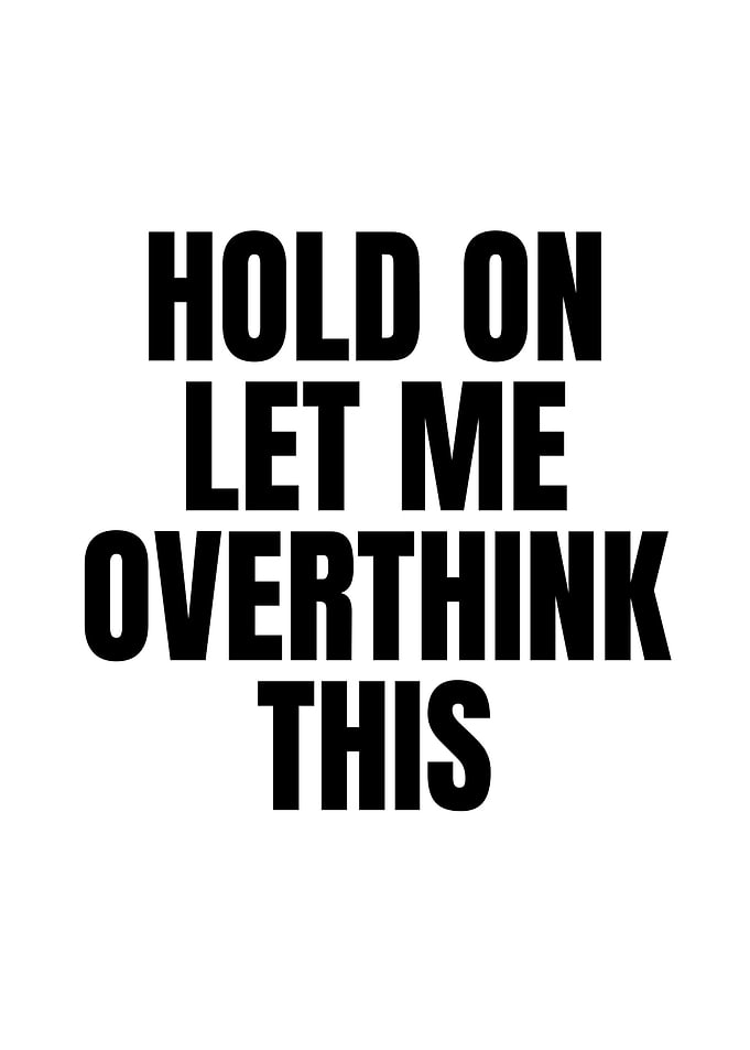 Hold On Let Me Overthink This
