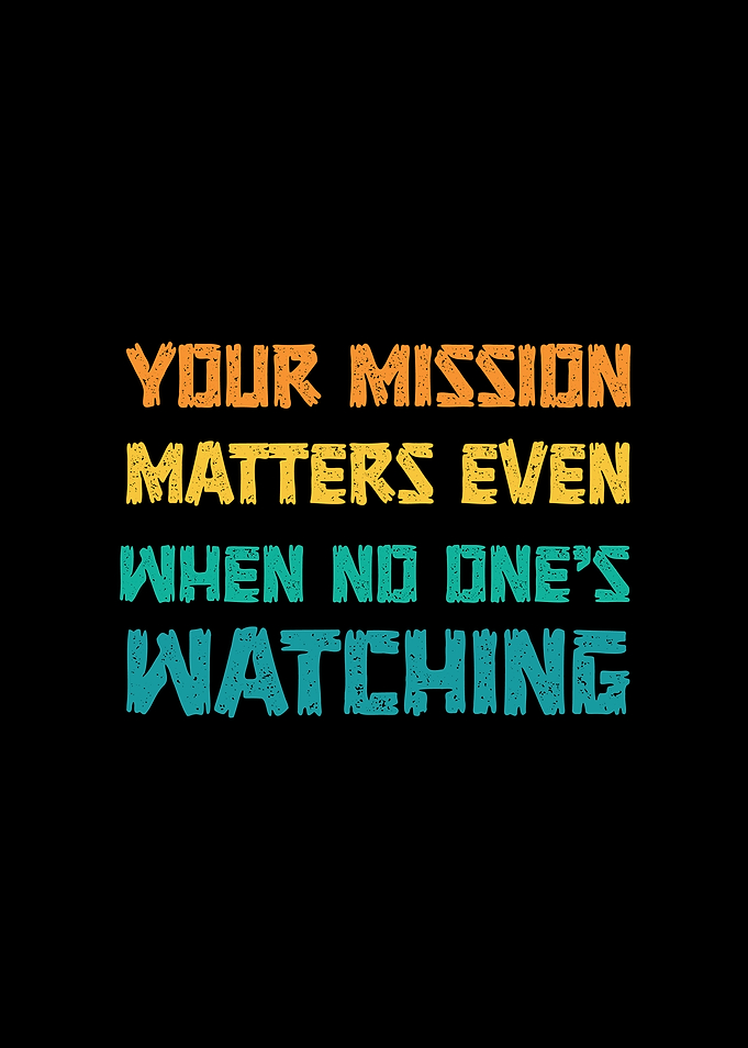 Your Mission Matters Even When No One's Watching Inspirational Quote