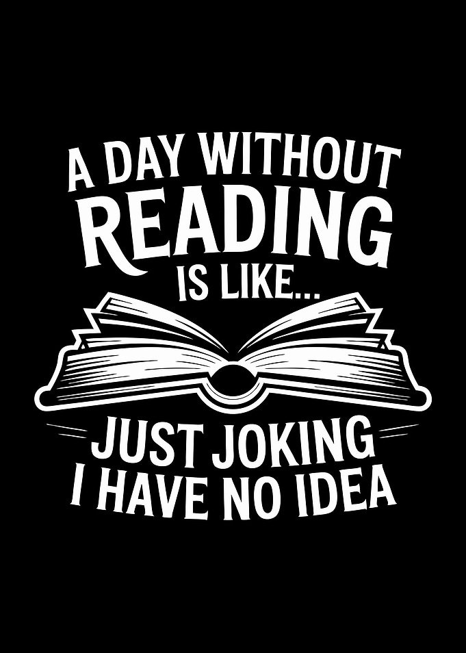 A Day Without Reading Is Like Just Joking I Have No Idea