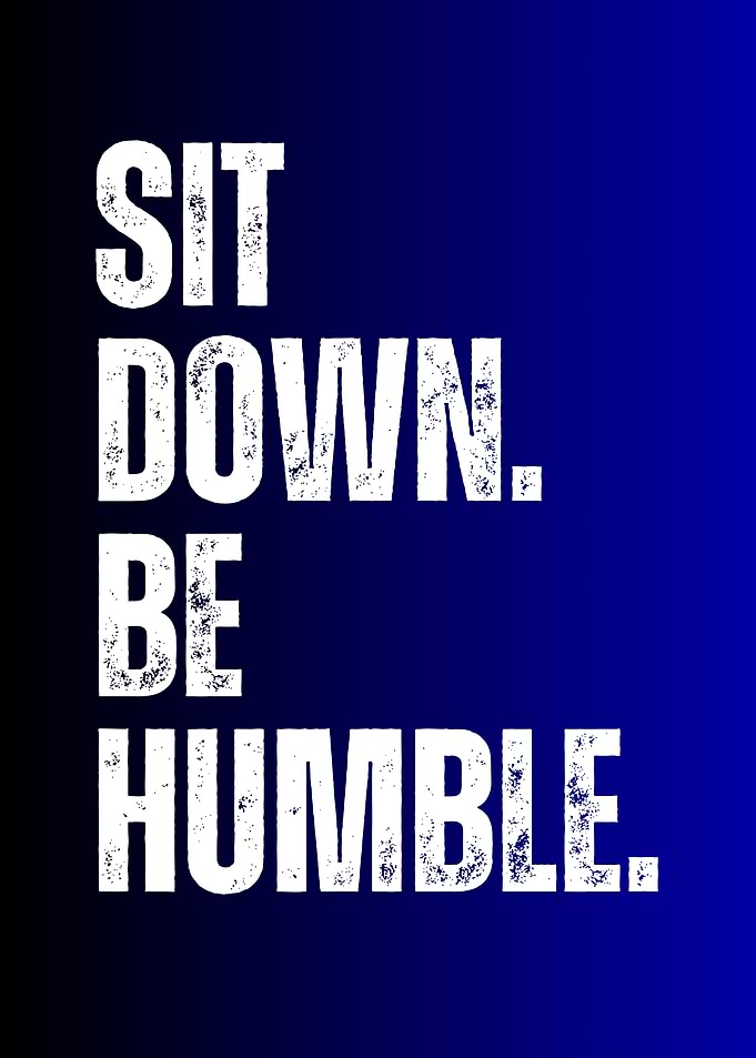 Sit Down. Be Humble. Text Art