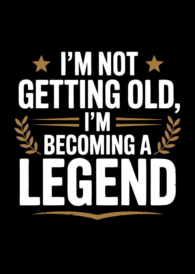I'm Not Getting Old I'm Becoming A Legend Birthday