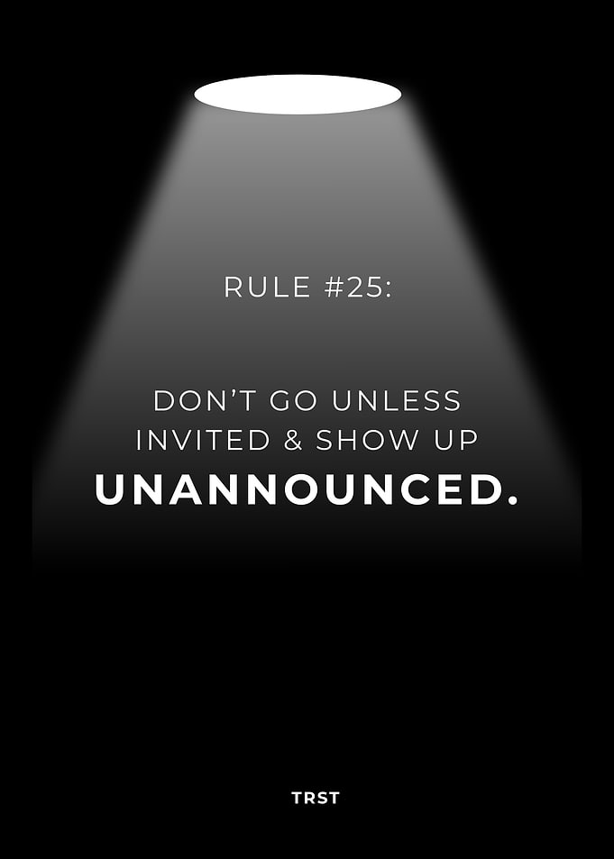 Rule #25: Don’t Go Unless Invited & Show Up Unannounced – Minimalist Black Motivational Spotlight Poster