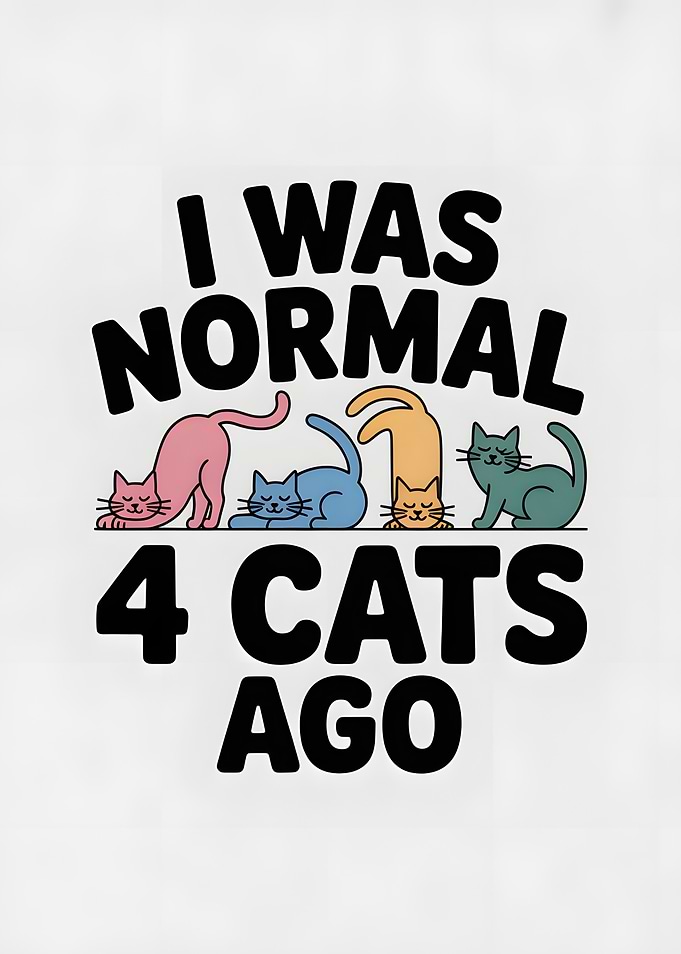 I was normal 4 cats ago