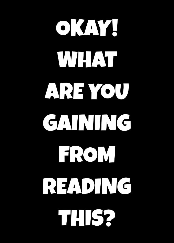 Okay! What are you gaining from reading this?