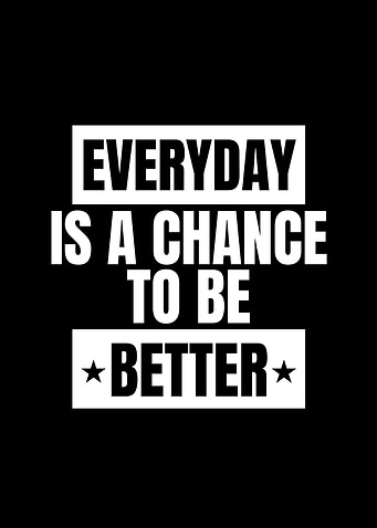 Everyday is a chance to be better