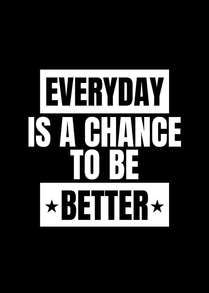Everyday is a chance to be better