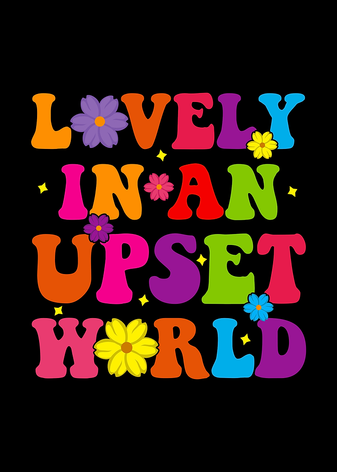 Lovely in an Upset World Groovy Floral Design
